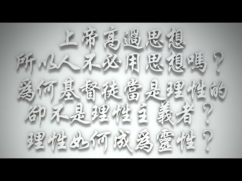 ＃上帝高過思想，所以人不必用思想嗎❓為何基督徒當是理性的，卻不是理性主義者❓理性如何成為靈性❓（希伯來書要理問答 第534問）