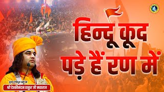 हिन्दू कूद पड़े हैं रण में || Shri Devkinandan Thakur Ji