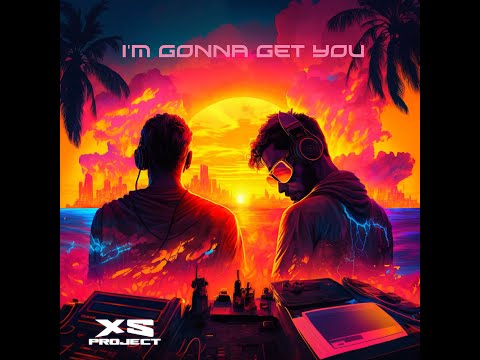 XS Project - I'm gonna get you