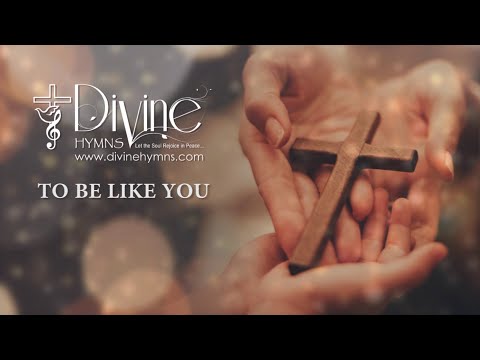 To Be Like You Song Lyrics | Divine Hymns Prime