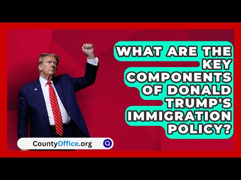 What Are the Key Components of Donald Trump's Immigration Policy? | CountyOffice.org