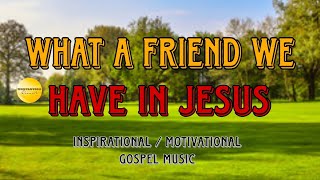 WHAT A FRIEND WE HAVE IN JESUS / GOSPEL MUSIC