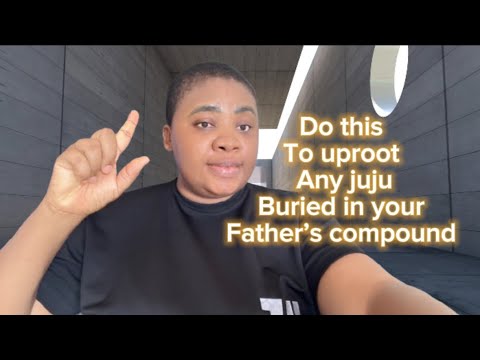 Do this to destroy old and new juju buried in your father’s compound