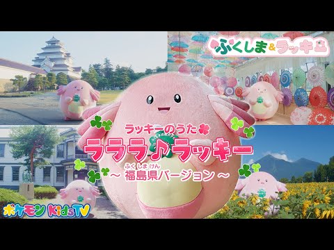 【ポケモン公式】ラッキーのうた「ラララ♪ラッキー ～福島県バージョン～」－ポケモン Kids TV【こどものうた】