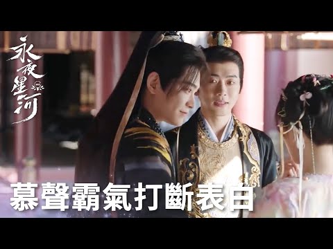 「永夜星河」小王爺想表白妙妙，被慕聲霸氣打斷一把拉走妙妙！ | WeTV