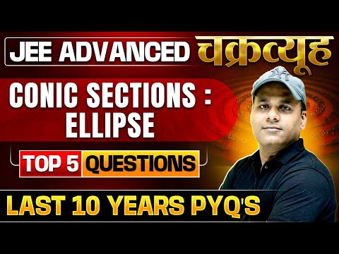 Conic Sections - Ellipse: Toughest PYQs for IIT-JEE ADVANCED 2025 | Chakravyuh Series