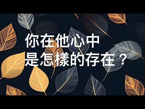 塔羅占卜❤️你在他心中 是怎樣的存在？（他的真心話 不吐不快）