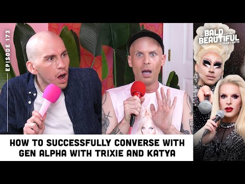 How to Successfully Converse with Gen Alpha with Trixie and Katya | The Bald & the Beautiful Podcast