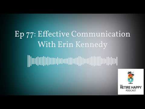 The Retire Happy Podcast - Ep 77: Effective Communication With Erin Kennedy