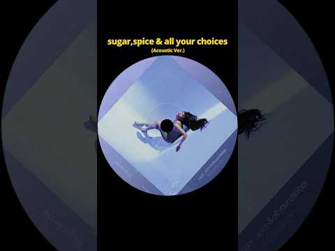 "sugar,spice & all your choices" (Acoustic ver.) is Out Now🦋