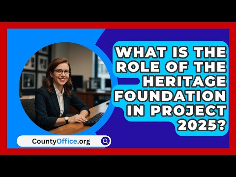 What Is the Role of the Heritage Foundation in Project 2025? | CountyOffice.org