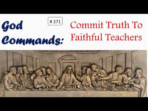 271 - God Commands - Commit Truth To Faithful Teachers