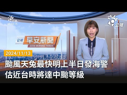 20241113 公視早安新聞 完整版｜颱風天兔最快明上半日發海警 估近台時將達中颱等級