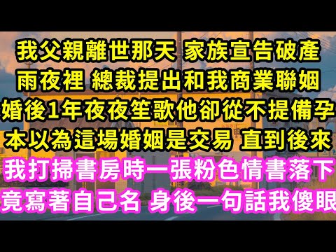 父親離世那天 家族同時破產，雨夜裡 總裁撐著傘提出聯姻，婚後他雄風赫赫卻從不提備孕，本以為這場婚姻是交易 直到後來，我打掃書房時一張粉色情書落下，竟寫著自己名 身後一句話我傻眼#甜寵#灰姑娘#霸道總裁