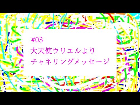 【# 03】大天使ウリエルよりチャネリングメッセージ