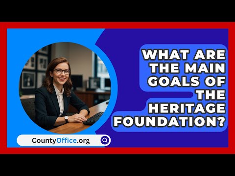 What Are the Main Goals of the Heritage Foundation? | CountyOffice.org