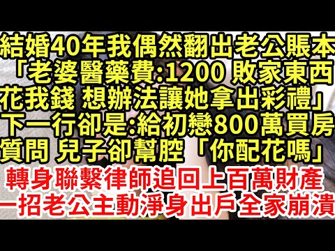 結婚40年我偶然翻出老公賬本「老婆醫藥費:1200 敗家東西花我錢 想辦法讓她拿出彩禮」下一行卻是:給初戀800萬買房質問 兒子卻幫腔「你配花嗎」#為人處世#養老#中年#情感故事