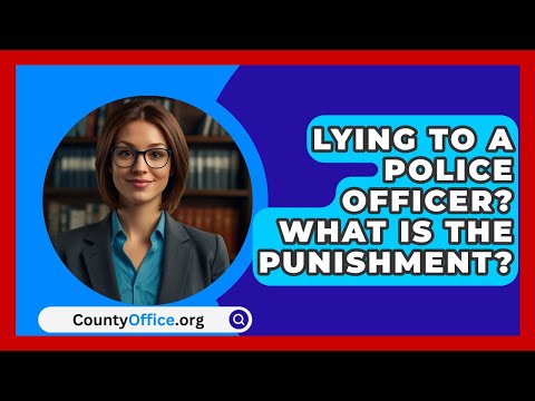 Lying To A Police Officer? What Is The Punishment? - CountyOffice.org