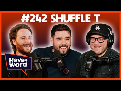 Shuffle T | Have A Word Podcast #242