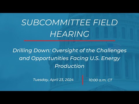 Drilling Down: Oversight of the Challenges and Opportunities Facing U.S. Energy Production