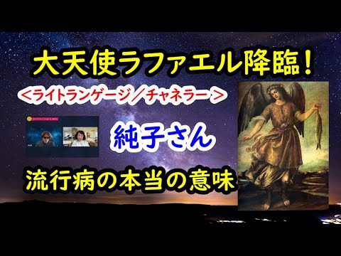 【ライトランゲージ】 純子さん ＜大天使ラファエル降臨／流行病の本当の意味＞