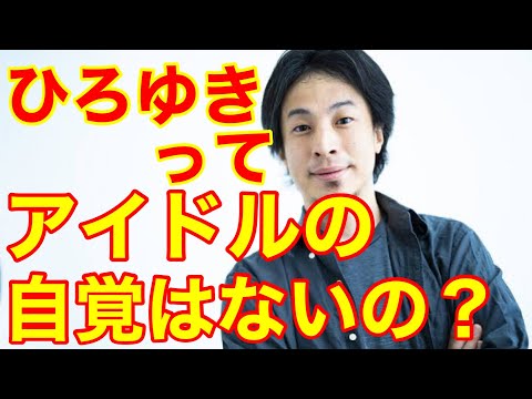 【ひろゆき】ひろゆきさんは、ご自身がアイドルだと言う自覚は、お持ちでしょうか？