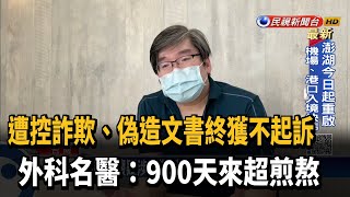 遭控詐欺、偽造文書獲不起訴 外科名醫：900多天超煎熬－民視新聞