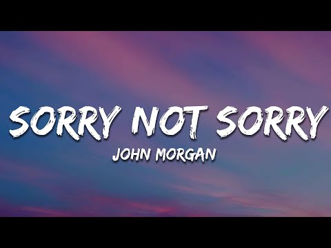 John Morgan - Sorry Not Sorry (lyrics)