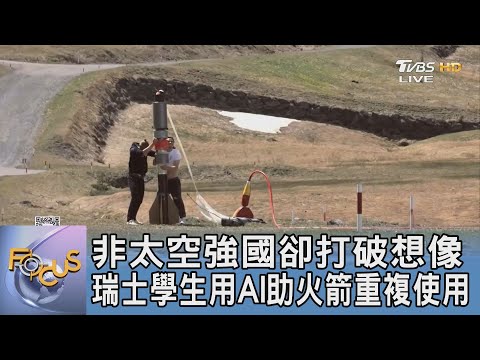 非太空強國卻打破想像 瑞士學生用AI助火箭重複使用｜FOCUS午間新聞 20241114@tvbsfocus