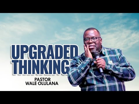 Upgraded Thinking | Pastor Wale Olulana | Harmony Christian Centre