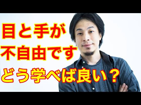 【ひろゆき】視力が悪いのと手が不自由なのですが、どの様に学べばよいですか？