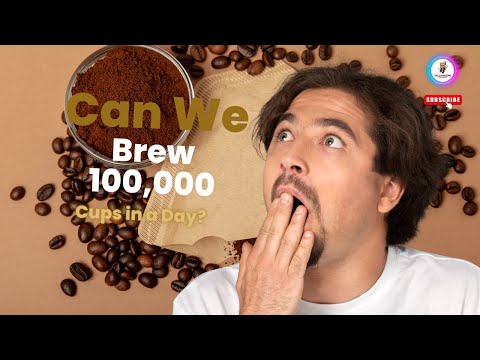 Can We Brew 100,000 Cups in a Day