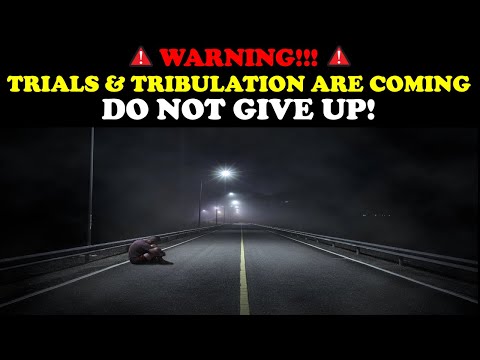 WARNING!!! TRIALS & TRIBULATION ARE COMING! DO NOT GIVE UP!