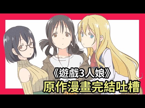 吐槽《遊戲3人娘》漫畫結局！這部廣受好評的搞笑動畫，原作的後續發展卻讓人完全笑不出來？