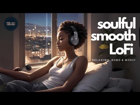 Soulful Smooth LoFi Songs for Chill & Relaxing | Smooth Jazz Soul Music Songs Playlist