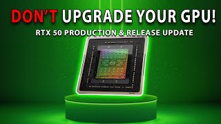 DON'T UPGRADE YOUR GPU! RTX 50 Production & Release UPDATE