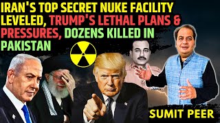 Iran's Top Secret Nuke Facility Leveled, Trump's Lethal Plans & Pressures, Dozens killed in Pakistan