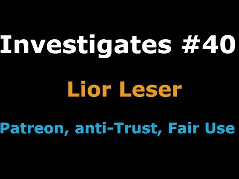 Investigates #40 - Lior Leser: Patreon Anti-Trust Case & Fair Use