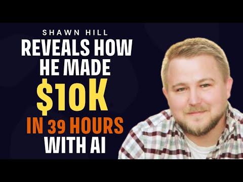 Shawn Hill Reveals How He Made $10k in 39 HOURS with AI