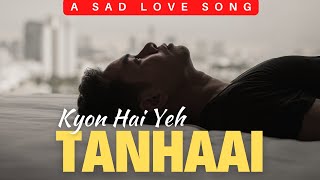 Kyon Hai Yeh Tanhaai | Hindi Sad Song, a heart touching Love Song, Romantic song of Hope and Longing