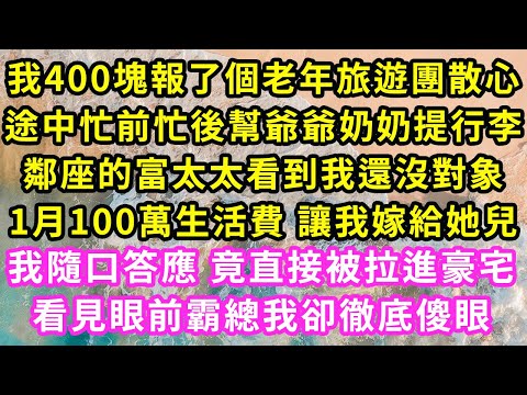 我400塊報了老年旅遊團散心,坐上大巴 鄰座坐了個富貴太太,拉著我的手非要給我介紹她兒,我以為她開玩笑隨口答應,不料我當天被豪車拉進她祖宅,看著桌前她霸總兒 我徹底傻眼#甜寵#灰姑娘#霸道總裁#愛情