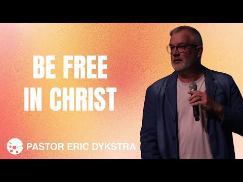 Be Free In Christ | Pastor Eric Dykstra