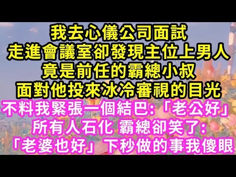 我去心儀公司面試，走進會議室卻發現主位上男人竟是前任的霸總小叔，面對他投來冰冷審視的目光，不料我緊張結巴:「老公好」所有人石化 霸總卻笑了:「老婆也好」下秒做的事我傻眼#甜寵#灰姑娘#霸道總裁#愛情