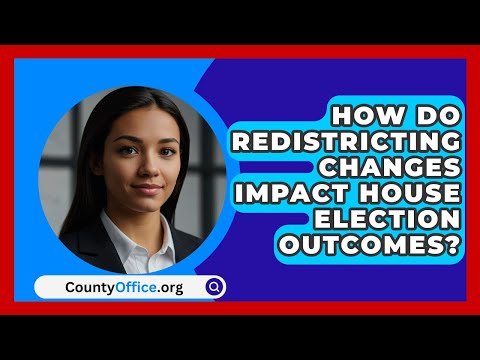 How Do Redistricting Changes Impact House Election Outcomes? | CountyOffice.org