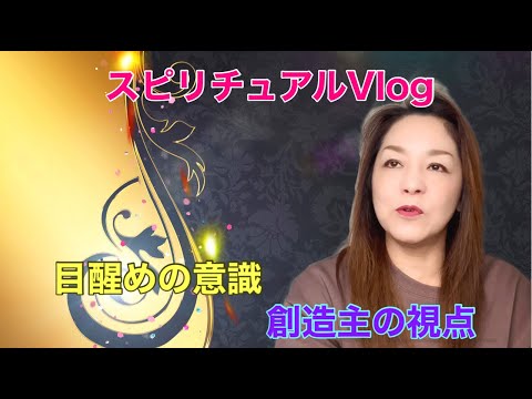 【スピリチュアルVlog】目醒めの意識/創造主の視点