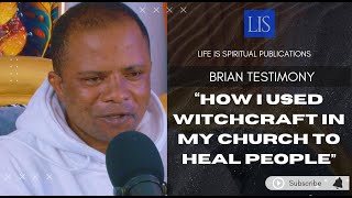 LIFE IS SPIRITUAL PRESENTS- BRIAN'S STORY "HOW I USED WITCHCRAFT IN MY CHURCH TO HEAL PEOPLE"