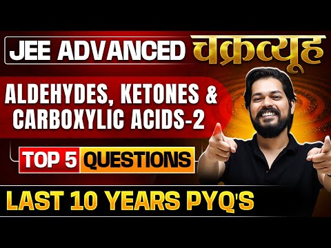 Aldehydes, Ketones & Carboxylic Acids 02: Toughest PYQs for IIT-JEE ADVANCED 2025 |Chakravyuh Series