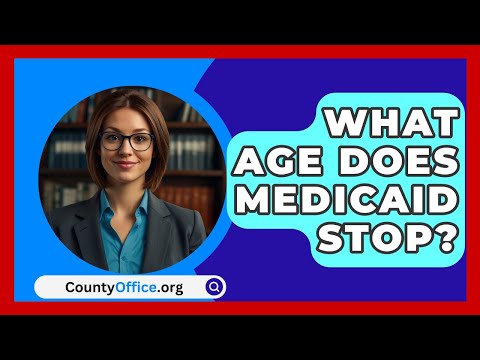 What Age Does Medicaid Stop? - CountyOffice.org