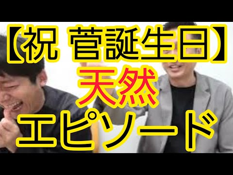 【祝 菅誕生日】今年の天然エピソード