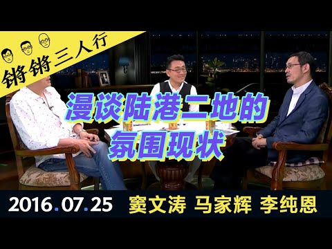 锵锵三人行20160725漫谈陆港二地的氛围现状(窦文涛 马家辉 李纯恩)